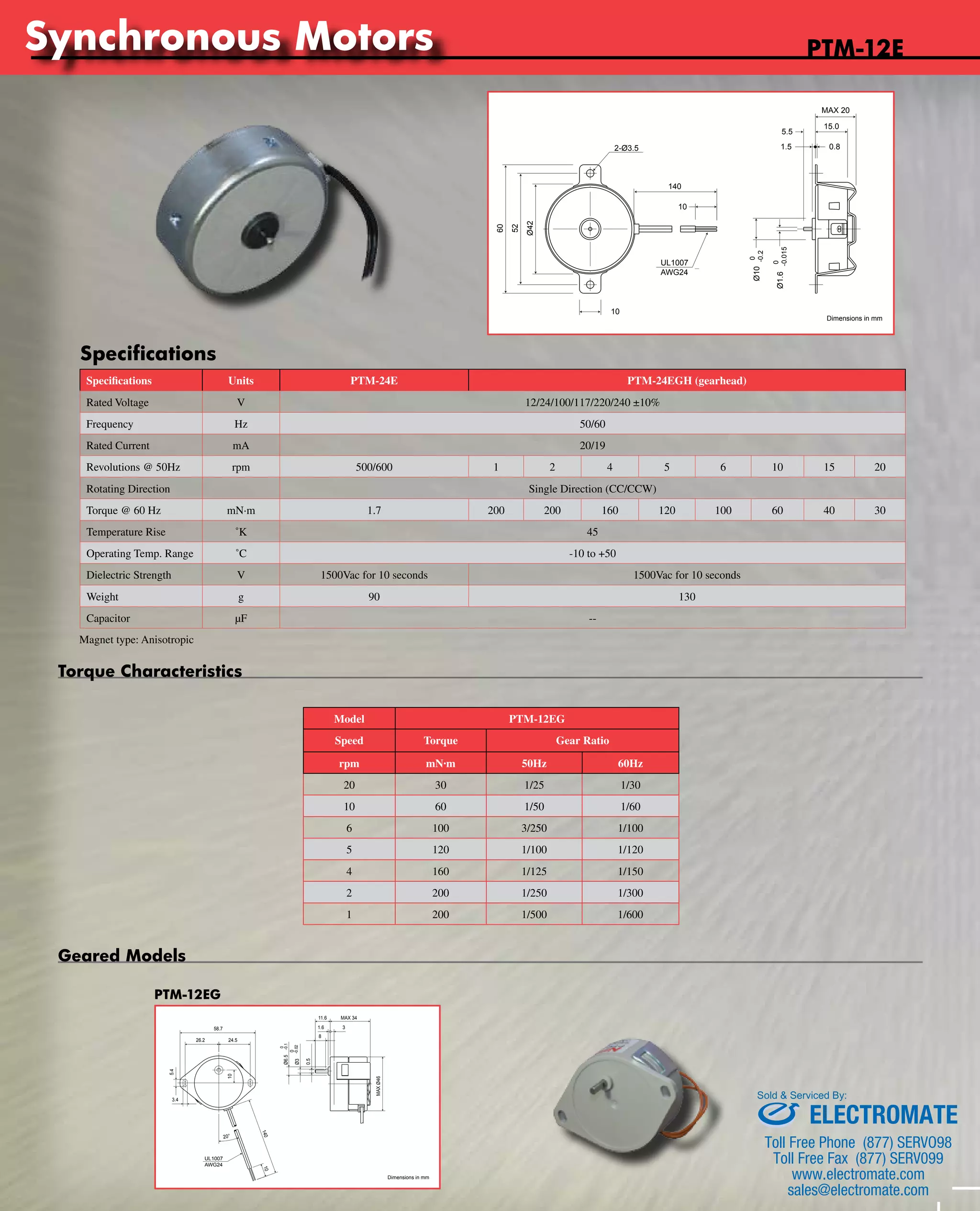 Synchronous Motors 
Tin-Can Steppers 
www.nipponpulse.PTM-12E 
Specifications Nippon Pulse America, Inc. 
Specifications Units PTM-24E PTM-24EGH (gearhead) 
Rated Voltage V 12/24/100/117/220/240 ±10% 
Frequency Hz 50/60 
Rated Current mA 20/19 
Revolutions @ 50Hz rpm 500/600 1 2 4 5 6 10 15 20 
Rotating Direction Single Direction (CC/CCW) 
Torque @ 60 Hz mN·m 1.7 200 200 160 120 100 60 40 30 
Temperature Rise ˚K 45 
Operating Temp. Range ˚C -10 to +50 
Dielectric Strength V 1500Vac for 10 seconds 1500Vac for 10 seconds 
Weight g 90 130 
Capacitor μF -- 
Magnet type: Anisotropic 
Model PTM-12EG 
Speed Torque Gear Ratio 
rpm mN·m 50Hz 60Hz 
20 30 1/25 1/30 
10 60 1/50 1/60 
6 100 3/250 1/100 
5 120 1/100 1/120 
4 160 1/125 1/150 
2 200 1/250 1/300 
1 200 1/500 1/600 
Torque Characteristics 
Geared Models 
PTM-12EG 
a subsidiary of Nippon Pulse Motor Co., Ltd. 
MAX 20 
15.0 
5.5 
1.5 0.8 
www.nipponpulse.com 
1-540-633-1677 
PTM-12E / PTM-12K Synchronous Motor 
Dimensions in mm 
Ø10 
2-Ø3.5 
140 
10 
10 
60 
52 
Ø42 
0 
-0.2 
-0.015 
Ø1.6 0 
UL1007 
AWG24 
24.5 26.2 10 
Nippon Pulse America, Inc. 
a subsidiary of Nippon Pulse Motor Co., Ltd. 
www.nipponpulse.com 
1-540-633-1677 
PTM-12EG / PTM-12KG Synchronous Motor 
Dimensions in mm 
20° 
MAX Ø46 
11.6 MAX 34 
1.6 3 
-0.1 
0 
0 
Ø6.5 
-0.02 
8 
140 
10 
3.4 5.4 
58.7 
Ø3 
0.5 
UL1007 
AWG24 
Sold & Serviced By: 
ELECTROMATE 
Toll Free Phone (877) SERVO98 
Toll Free Fax (877) SERV099 
www.electromate.com 
sales@electromate.com 
 