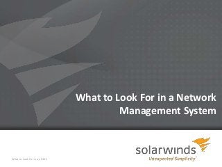 What to Look For in a Network
                                      Management System



What to Look For in an NMS
                                    1
 