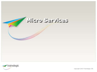 copyright 2015 Trainologic LTD
Micro Services
 