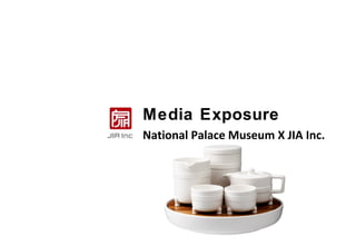 Media Exposure
National Palace Museum X JIA Inc.
 