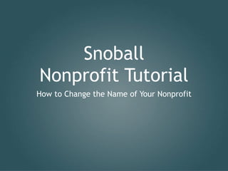 Snoball
Nonprofit Tutorial
How to Change the Name of Your Nonprofit
 