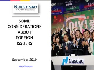 SOME
CONSIDERATIONS
ABOUT
FOREIGN
ISSUERS
September 2019
www.nuricumbo.com
 