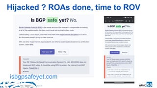 3
Hijacked ? ROAs done, time to ROV
isbgpsafeyet.com
 