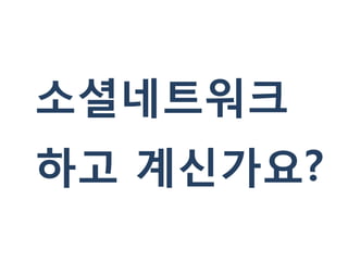 소셜네트워크
하고 계신가요?
 