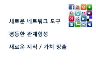 새로운 네트워크 도구

평등한 관계형성

새로운 지식 / 가치 창출
 