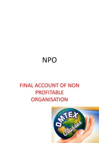 NPO
FINAL ACCOUNT OF NON
PROFITABLE
ORGANISATION

 