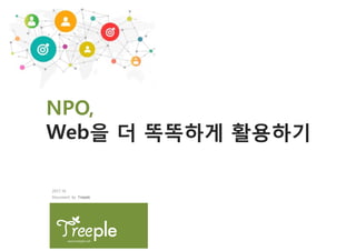 NPO,
Web을 더 똑똑하게 활용하기
www.treeple.net
Document by Treeple
2017.10
 