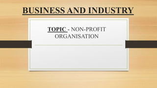 BUSINESS AND INDUSTRY
TOPIC - NON-PROFIT
ORGANISATION
 