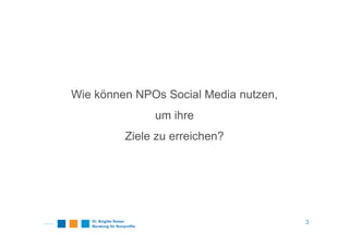 Wie können NPOs Social Media nutzen,
              um ihre
         Ziele zu erreichen?




                                       3
 