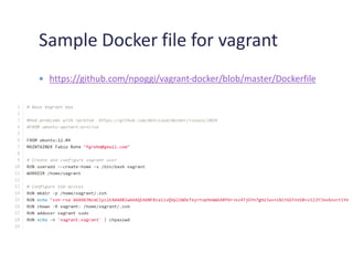 Docker provider for Vagrant
1.) Docker images 2.) Dockerfile
 Use a pre-built docker
image
 Pros
 Easy
 Faster to depl...