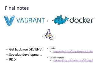 Final notes
 Get back you DEV ENV!
 Speedup development
 R&D
+
[+ ]
 Code
 https://github.com/npoggi/vagrant-docker
...