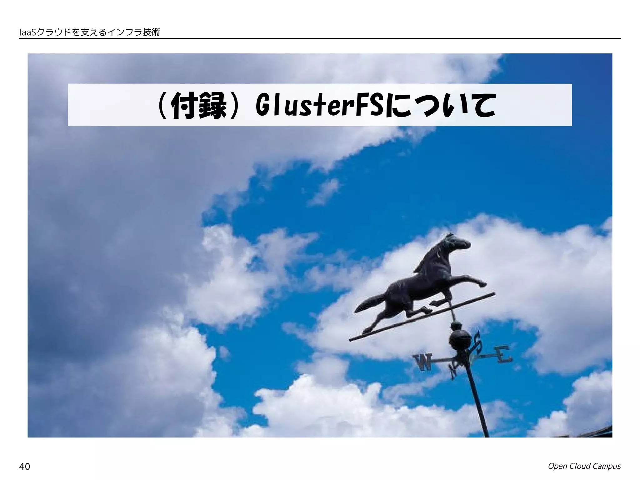 IaaSクラウドを支えるインフラ技術




               （付録）GlusterFSについて




40                                 Open Cloud Campus
 
