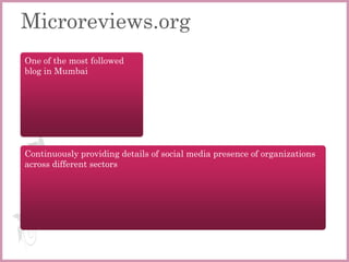 Microreviews.orgOne of the most followed blog in MumbaiContinuously providing details of social media presence of organizations across different sectors