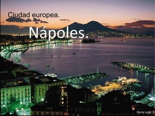 Ciudad europea.

Nápoles.

Daria Leja. 1

 