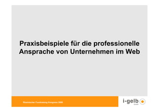 Praxisbeispiele für die professionelle
Ansprache von Unternehmen im Web




 Rheinischer Fundraising Kongress 2009
 