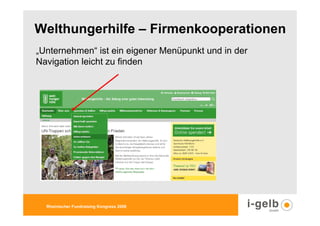 Welthungerhilfe – Firmenkooperationen
„Unternehmen“ ist ein eigener Menüpunkt und in der
Navigation leicht zu finden




  Rheinischer Fundraising Kongress 2009
 