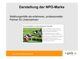 Darstellung der NPO-Marke

Welthungerhilfe als erfahrener, professioneller
Partner für Unternehmen




  Rheinischer Fundraising Kongress 2009
 