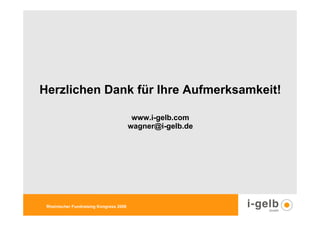 Herzlichen Dank für Ihre Aufmerksamkeit!

                                          www.i-gelb.com
                                         wagner@i-gelb.de




 Rheinischer Fundraising Kongress 2009
 
