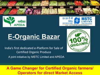 India’s first dedicated e-Platform for Sale of
Certified Organic Produce
A joint initiative by MSTC Limited and APEDA
4/5/2022 24
E-Organic Bazar
A Game Changer for Certified Organic farmers/
Operators for direct Market Access
 