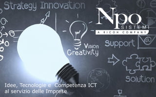 Idee, Tecnologie e Competenza ICT
al servizio delle Imprese
 
