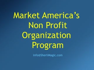 Market America’s  Non Profit Organization  Program [email_address] 