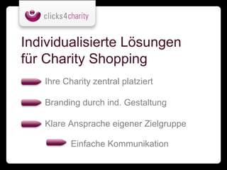 Individualisierte Lösungen
für Charity Shopping
   Ihre Charity zentral platziert

   Branding durch ind. Gestaltung

   Klare Ansprache eigener Zielgruppe

          Einfache Kommunikation
 