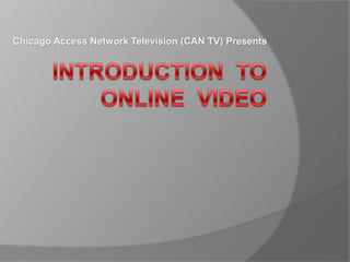 Chicago Access Network Television (CAN TV) Presents Introduction  to Online  Video 