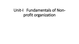 Unit-I Fundamentals of Non-
profit organization
 