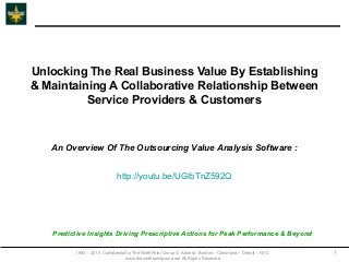 Unlocking The Real Business Value By Establishing
& Maintaining A Collaborative Relationship Between
          Service Providers & Customers



   An Overview Of The Outsourcing Value Analysis Software :


                             http://youtu.be/UGIbTnZ592Q




   Predictive Insights Driving Prescriptive Actions for Peak Performance & Beyond

         1992 – 2013 Confidential to The NorthPoint Group © Atlanta - Boston – Cleveland – Detroit - NYC   1
                                 www.thenorthpointgroup.net All Rights Reserved
 