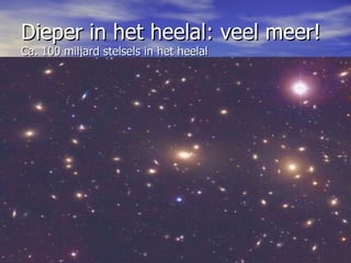 Dieper in het heelal: veel meer! Ca. 100 miljard stelsels in het heelal 