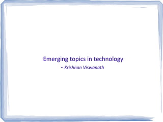 Emerging topics in technology
- Krishnan Viswanath
 