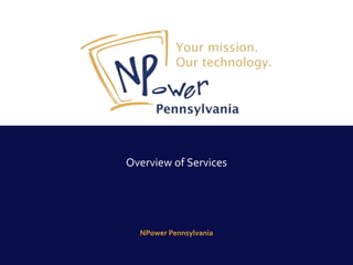 Overview of Services




  NPower Pennsylvania
 