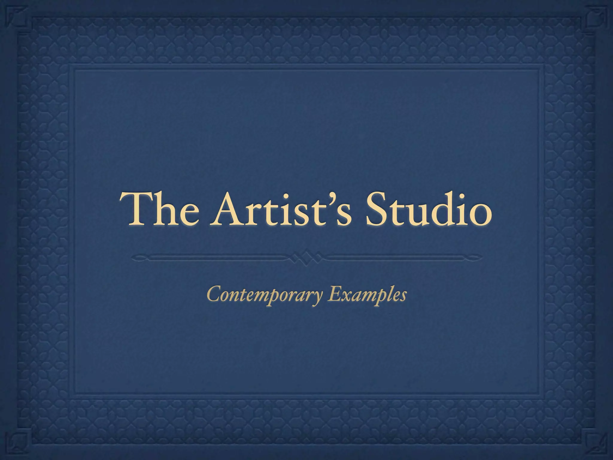 The Artist’s Studio
Contemporary Examples
 