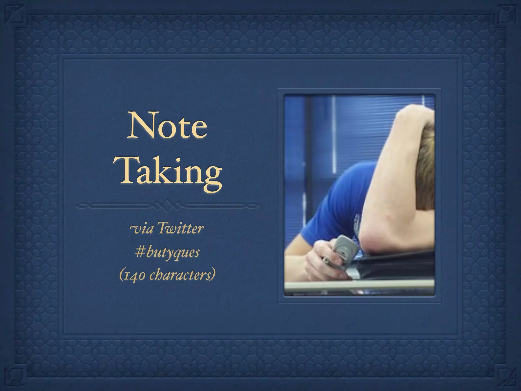 Note
Taking
via Twitter
#butyques
(140 characters)
 