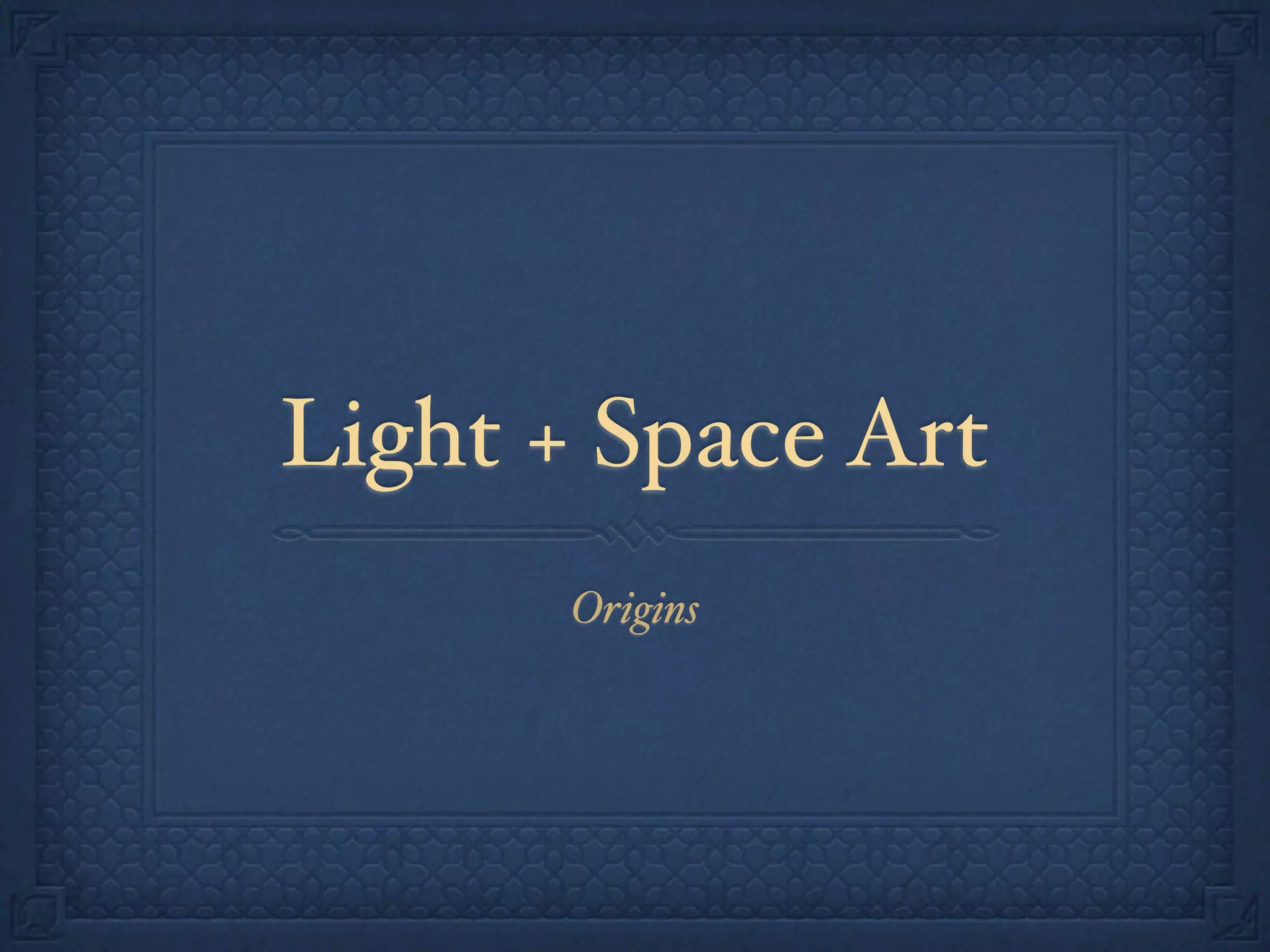 Light + Space Art
Origins
 