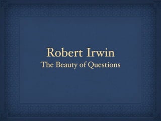 Robert Irwin
The Beauty of Questions
 