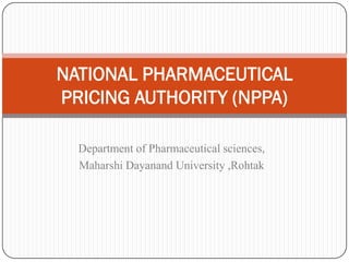 NATIONAL PHARMACEUTICAL
PRICING AUTHORITY (NPPA)

  Department of Pharmaceutical sciences,
  Maharshi Dayanand University ,Rohtak
 