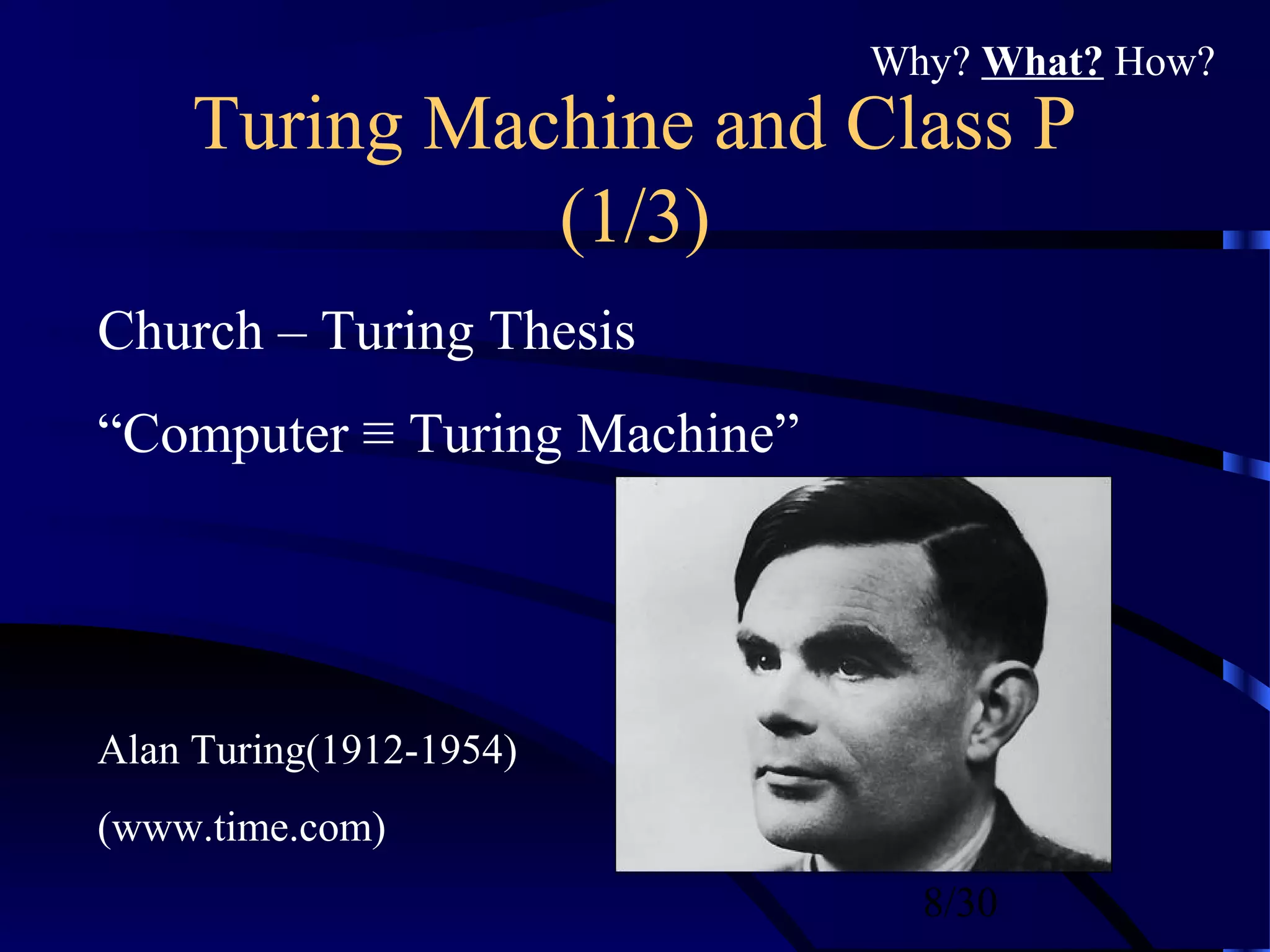 8/30
Turing Machine and Class P
(1/3)
Church – Turing Thesis
“Computer ≡ Turing Machine”
Alan Turing(1912-1954)
(www.time.com)
Why? What? How?
 