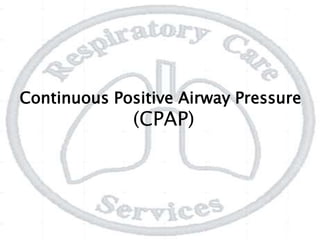 Continuous Positive Airway Pressure
(CPAP)
 