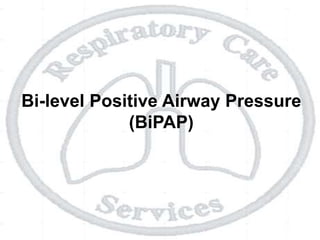 Bi-level Positive Airway Pressure
(BiPAP)
 