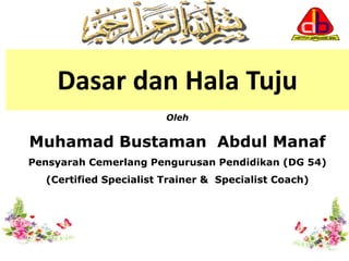Dasar dan Hala Tuju
Oleh
Muhamad Bustaman Abdul Manaf
Pensyarah Cemerlang Pengurusan Pendidikan (DG 54)
(Certified Specialist Trainer & Specialist Coach)
 