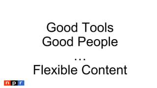 Good Tools
Good People
…
Flexible Content
 