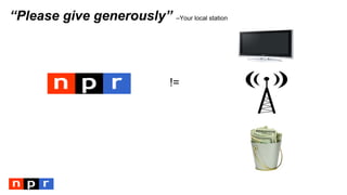 “Please give generously” –Your local station
!=
 