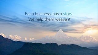 Each business, has a story…
We help them weave it.
 