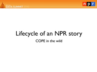 Lifecycle of an NPR story COPE in the wild 