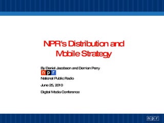 NPR's Distribution and Mobile Strategy ,[object Object],[object Object],[object Object],[object Object]