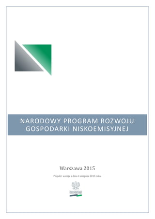 NARODOWY PROGRAM ROZWOJU
GOSPODARKI NISKOEMISYJNEJ
Warszawa 2015
Projekt: wersja z dnia 4 sierpnia 2015 roku
 
