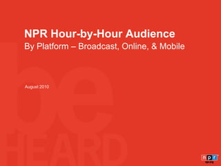 NPR Hour-by-Hour Audience
By Platform – Broadcast, Online, & Mobile



August 2010
 