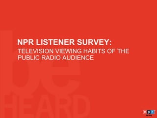 NPR LISTENER SURVEY: TELEVISION VIEWING HABITS OF THE PUBLIC RADIO AUDIENCE 