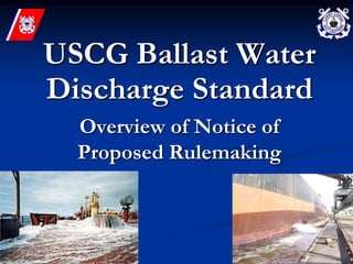 USCG Ballast Water
Discharge Standard
  Overview of Notice of
  Proposed Rulemaking
 